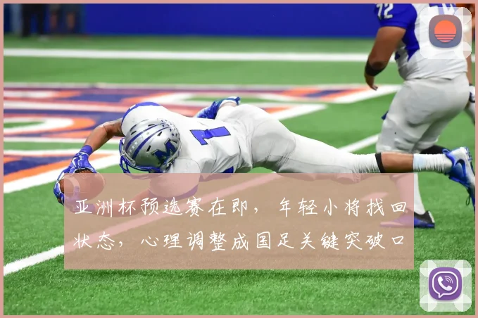 亚洲杯预选赛在即,年轻小将找回状态,心理调整成国足关键突破口 - 彩客网推荐