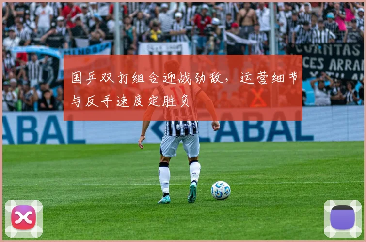 国乒双打组合迎战劲敌，运营细节与反手速度定胜负 - 彩客网推荐