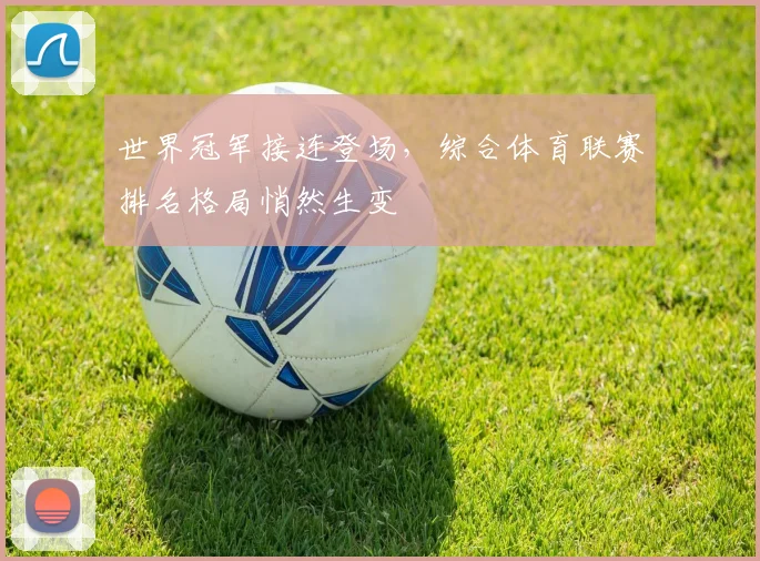 世界冠军接连登场,综合体育联赛排名格局悄然生变 - 彩客网推荐