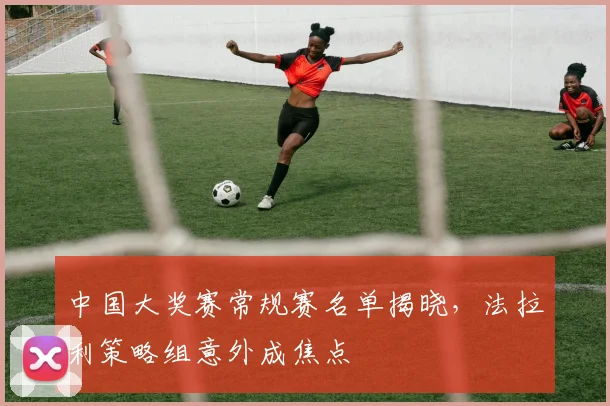 中国大奖赛常规赛名单揭晓，法拉利策略组意外成焦点 - 彩客网推荐