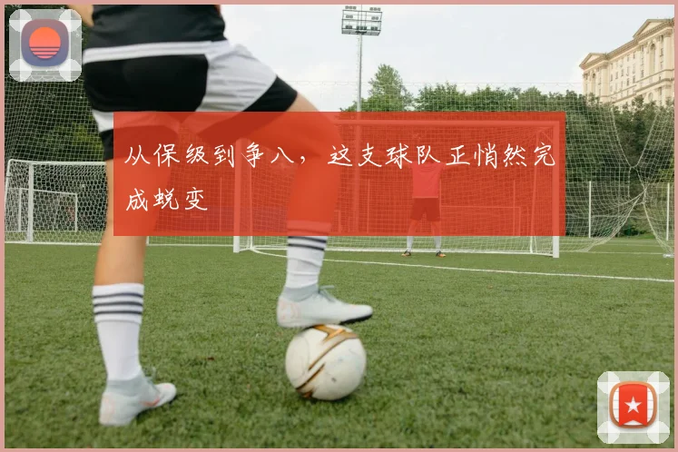 从保级到争八，这支球队正悄然完成蜕变 - 彩客网推荐