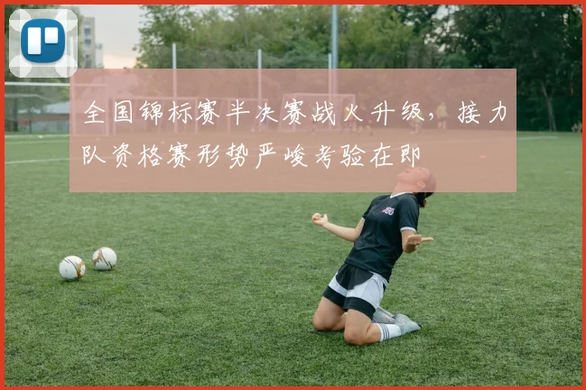 全国锦标赛半决赛战火升级，接力队资格赛形势严峻考验在即 - 彩客网推荐